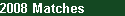 2008 Matches